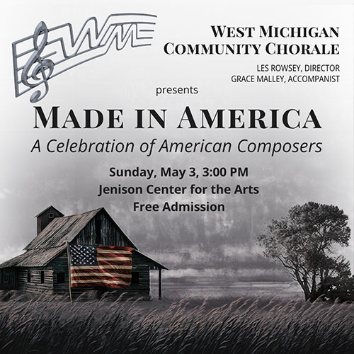 West Michigan Community Chorale presents Made in America: A Celebration of American Composers. Sunday, May 3 at 3 p.m.